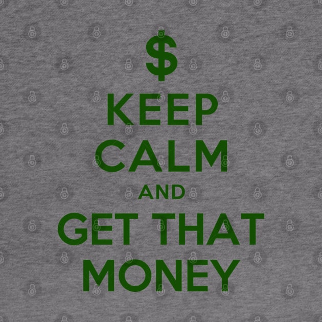 KEEP CALM AND GET THAT MONEY by redhornet